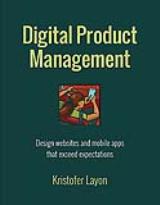 Digital Product Management: Design websites and mobile apps that exceed expectations