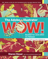 Adobe Illustrator Wow! Booklet for June 2013 CC Release, The: Tips, Tricks, and Step-by-Step Techniques with the New Creative Tools