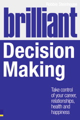Brilliant Decision Making: What the best decision makers know, do and say