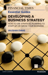 FT Essential Guide to Developing a Business Strategy: How to Use Strategic Planning to Start Up or Grow Your Business