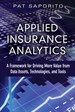 Applied Insurance Analytics: A Framework for Driving More Value from Data Assets, Technologies, and Tools