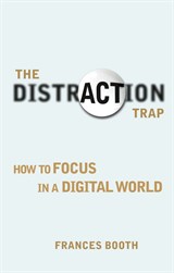 Distraction Trap, The: How to Focus in a Digital World