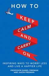 How to Keep Calm and Carry On: Inspiring ways to worry less and live a happier life