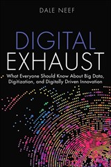 Digital Exhaust: What Everyone Should Know About Big Data, Digitization and Digitally Driven Innovation