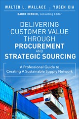 Delivering Customer Value through Procurement and Strategic Sourcing: A Professional Guide to Creating A Sustainable Supply Network