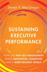 Sustaining Executive Performance: How the New Self-Management Drives Innovation, Leadership, and a More Resilient World