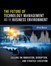 Future of Technology Management and the Business Environment, The: Lessons on Innovation, Disruption, and Strategy Execution