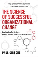 Science of Successful Organizational Change, The: How Leaders Set Strategy, Change Behavior, and Create an Agile Culture