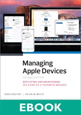 Managing Apple Devices: Deploying and Maintaining iOS and OS X, 2nd Edition