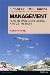 FT Guide to Management: How to be a Manager Who Makes a Difference and Gets Results