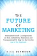 Future of Marketing, The: Strategies from 15 Leading Brands on How Authenticity, Relevance, and Transparency Will Help You Survive the Age of the Customer