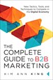 Complete Guide to B2B Marketing, The: New Tactics, Tools, and Techniques to Compete in the Digital Economy