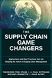 Supply Chain Game Changers, The: Applications and Best Practices that are Shaping the Future of Supply Chain Management