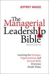 Managerial Leadership Bible, The: Learning the Strategic, Organizational, and Tactical Skills Everyone Needs Today