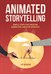 Animated Storytelling: Simple Steps For Creating Animation and Motion Graphics