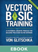 Vector Basic Training: Vector Basic Training: A Systematic Creative Process for Building Precision Vector Artwork, 2nd Edition