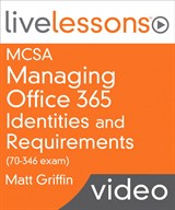 Managing Office 365 Identities and Requirements (MCSA 70-346 exam) LiveLessons