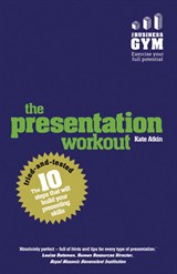 Presentation Workout, The: The 10 Tried-and-Tested Steps That Will Build Your Presenting and Pitching Skills