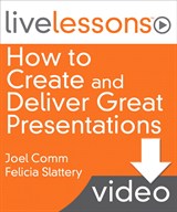 How to Create and Deliver Great Presentations LiveLessons (Video Training): Six Lessons that Revolutionize How You Speak to Any Audience