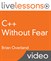 C++ Without Fear LiveLessons (Video Training): A Beginner's Tutorial That Makes You Feel Smart