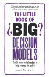 Little Book of Big Decision Models, The: The 70 most useful models to help you say Yes or No