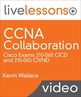 CCNA Collaboration LiveLessons: Cisco Exams 210-060 CICD and 210-065 CIVND