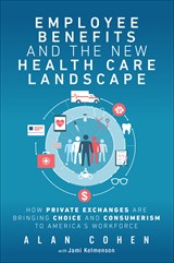 Employee Benefits and the New Health Care Landscape: How Private Exchanges are Bringing Choice and Consumerism to America's Workforce