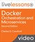 Docker Orchestration and Microservices LiveLessons, 2nd Edition