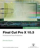 Final Cut Pro X 10.3 - Apple Pro Training Series (Web Edition): Professional Post-Production