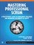 Mastering Professional Scrum: A Practitioners Guide to Overcoming Challenges and Maximizing the Benefits of Agility