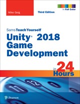 Unity 2018 Game Development in 24 Hours, Sams Teach Yourself, 3rd Edition