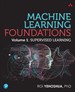 Machine Learning Foundations, Volume 1: Supervised Learning