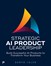 Strategic AI Product Leadership: Build Products. Drive Transformation.