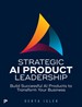 Strategic AI Product Leadership: Build Products. Drive Transformation.