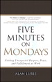 Five Minutes on Mondays: Finding Unexpected Purpose, Peace, and Fulfillment at Work