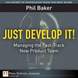 Just Develop It!: Managing the Fast-Track New Product Team