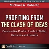 Profiting from the Clash of Ideas: Constructive Conflict Leads to Better Decisions and Results