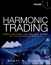 Harmonic Trading, Volume One: Profiting from the Natural Order of the Financial Markets