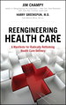 Reengineering Health Care: A Manifesto for Radically Rethinking Health Care Delivery