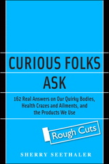 Curious Folks Ask: 162 Real Answers on Amazing Inventions, Fascinating Products, and Medical Mysteries, Rough Cuts