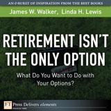 Retirement Isn't the Only Option: What Do You Want to Do with Your Options?