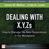 Dealing with X, Y, Zs: How to Manage the New Generations in the Workplace