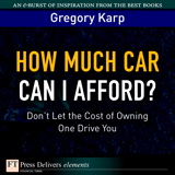 How Much Car Can I Afford?: Don't Let the Cost of Owning One Drive You