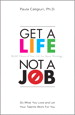 Get a Life, Not a Job: Do What You Love and Let Your Talents Work For You