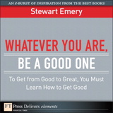 Whatever You Are, Be a Good One: To Get from Good to Great, You Must Learn How to Get Good