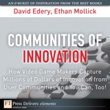 Communities of Innovation: How Video Game Makers Capture Millions of Dollars of Innovation from User Communities and You Can, Too!