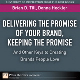 Delivering the Promise of Your Brand, Keeping the Promise. . .and Other Keys to Creating Brands People Love