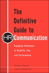 Definitive Guide to HR Communication, The: Engaging Employees in Benefits, Pay, and Performance