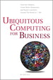 Ubiquitous Computing for Business: Find New Markets, Create Better Businesses, and Reach Customers Around the World 24-7-365