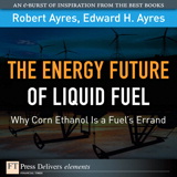 Energy Future of Liquid Fuel: Why Corn Ethanol Is a Fuel's Errand, The